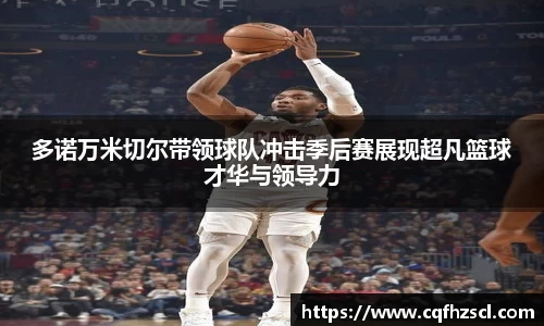 多诺万米切尔带领球队冲击季后赛展现超凡篮球才华与领导力