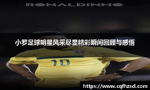 小罗足球明星风采尽显精彩瞬间回顾与感悟