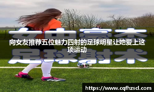 向女友推荐五位魅力四射的足球明星让她爱上这项运动